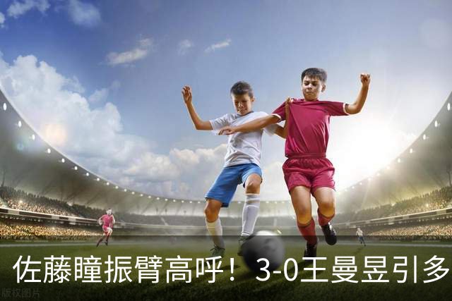 佐藤瞳振臂高呼！3-0王曼昱引多方赞誉 日媒：冲击世界第2不同凡响
