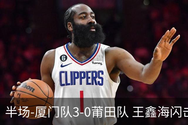 半场-厦门队3-0莆田队 王鑫海闪击刘鑫岳超级世界波苏进勇建功