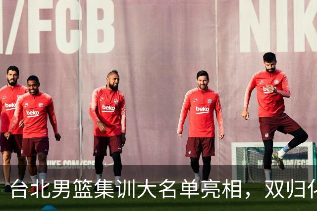台北男篮集训大名单亮相，双归化球员加盟，中国男篮面临强敌考验