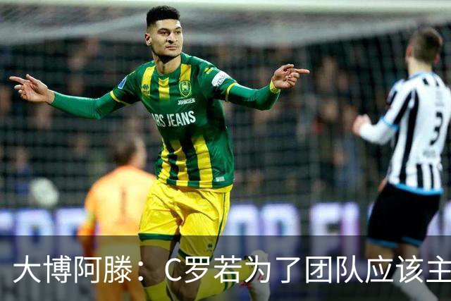 大博阿滕：C罗若为了团队应该主动让位，没他的葡萄牙才是更好的