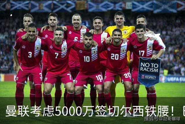 曼联考虑5000万签切尔西铁腰！巴莱巴恐亦被截胡，布莱顿给出具体要价