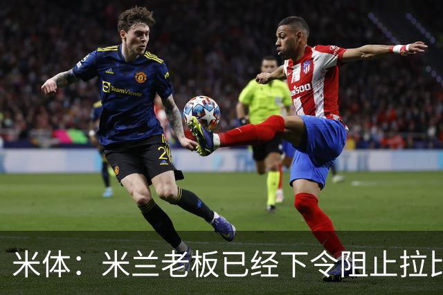 米体：米兰老板已经下令阻止拉比奥转会，他会是阿莫林手下核心