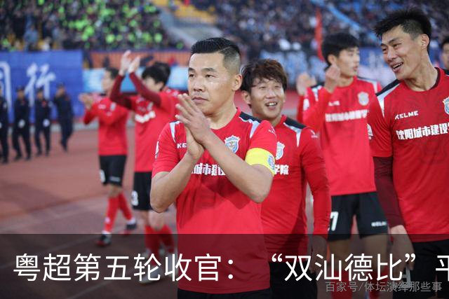 粤超第五轮收官：“双汕德比”平分秋色，广州梅州均获大胜