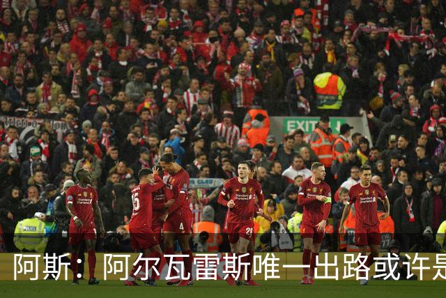阿斯：阿尔瓦雷斯唯一出路或许是阿森纳，但这绝非易事