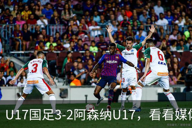 U17国足3-2阿森纳U17，看看媒体人赛后怎么说，浮嶋敏很冷静